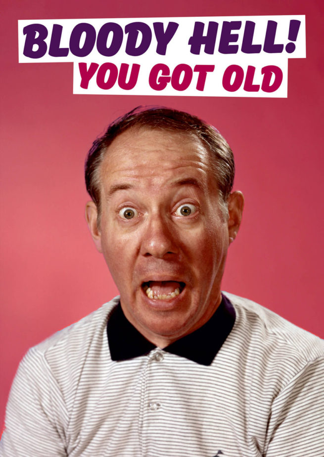 Dean Morris Card - Bloody Hell You Got Old